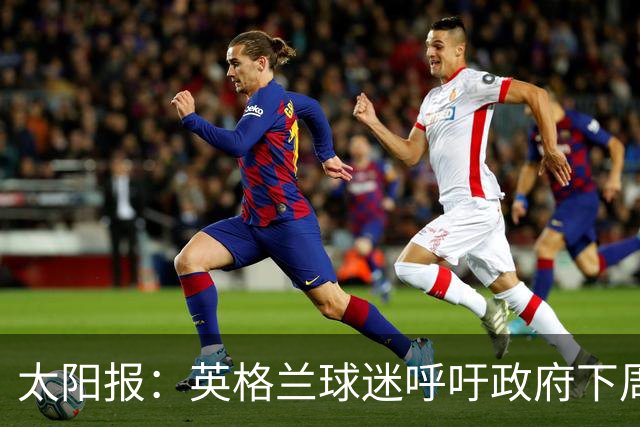 太阳报：英格兰球迷呼吁政府下周一放假，以便看对阵墨西哥的比赛