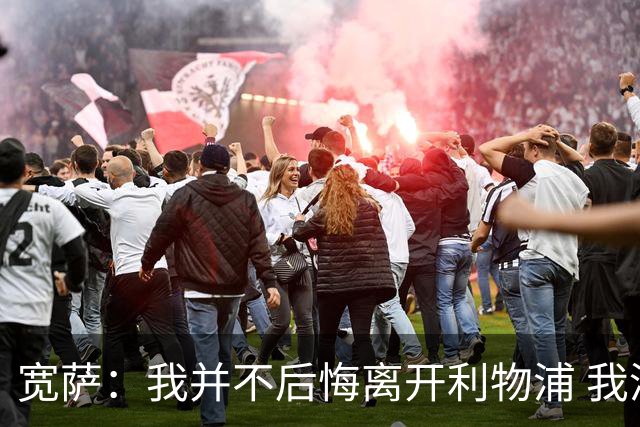 宽萨：我并不后悔离开利物浦 我清楚自己需要稳定的出场时间