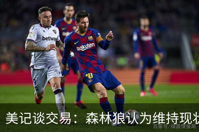 美记谈交易：森林狼认为维持现状无法争冠 三球是为数不多纯控卫