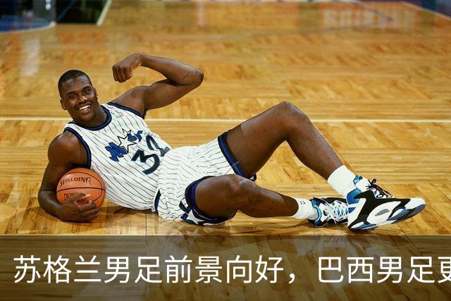 苏格兰男足前景向好，巴西男足更注重比赛控场！